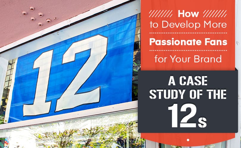 How to Develop More Passionate Fans for Your Brand: A Case Study of the 12s