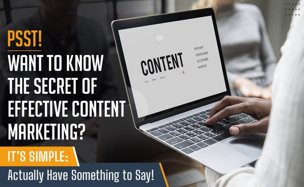 PSST! Want to Know the Secret of Effective Content Marketing? It’s Simple: Actually Have Something to Say!