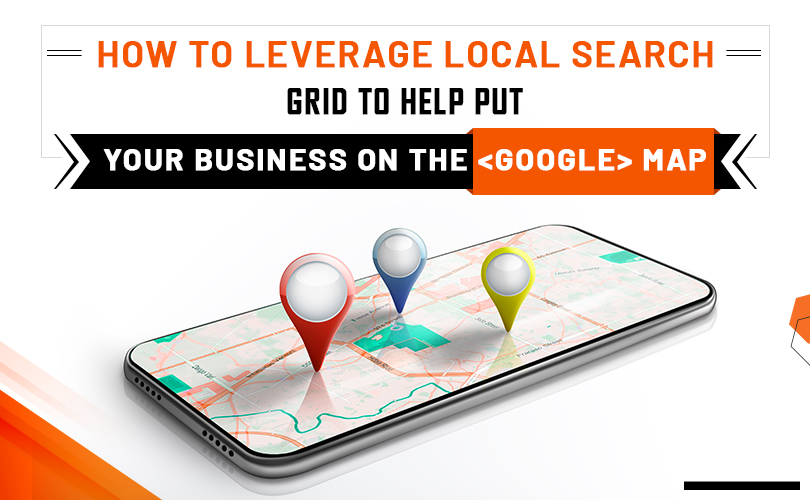 How to Leverage Local Search Grid to Help Put Your Business on the Google Map