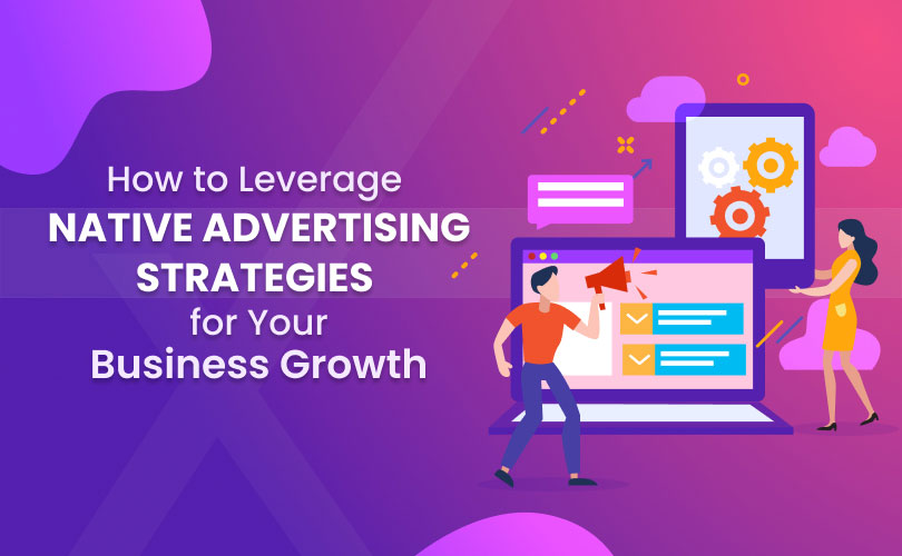 How to Leverage Native Advertising Strategies for Your Business Growth